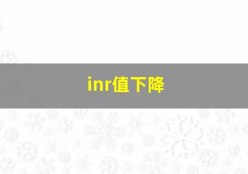 inr值下降