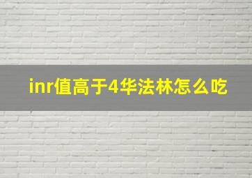 inr值高于4华法林怎么吃