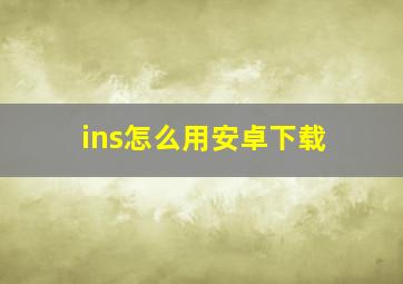 ins怎么用安卓下载