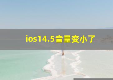 ios14.5音量变小了