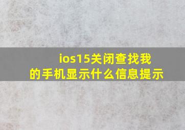 ios15关闭查找我的手机显示什么信息提示