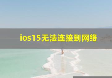 ios15无法连接到网络