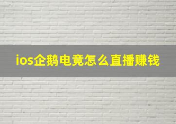 ios企鹅电竞怎么直播赚钱