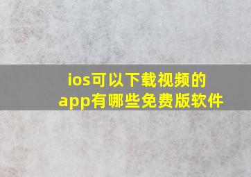 ios可以下载视频的app有哪些免费版软件