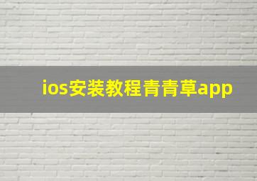 ios安装教程青青草app