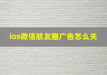 ios微信朋友圈广告怎么关