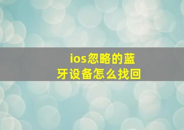 ios忽略的蓝牙设备怎么找回