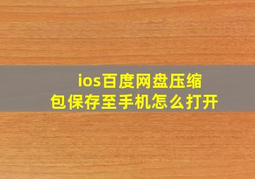 ios百度网盘压缩包保存至手机怎么打开