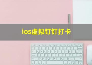 ios虚拟钉钉打卡