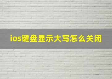 ios键盘显示大写怎么关闭