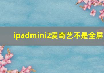 ipadmini2爱奇艺不是全屏