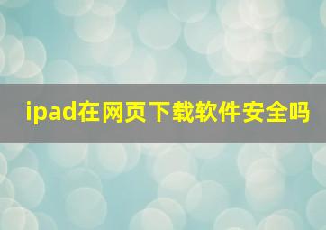 ipad在网页下载软件安全吗