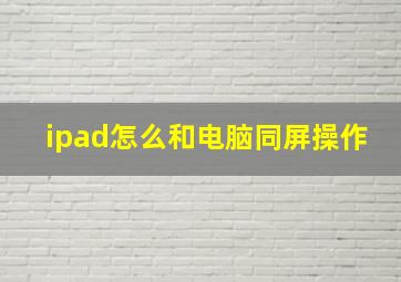 ipad怎么和电脑同屏操作