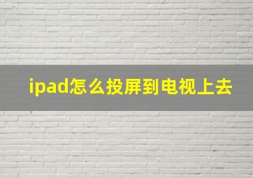 ipad怎么投屏到电视上去