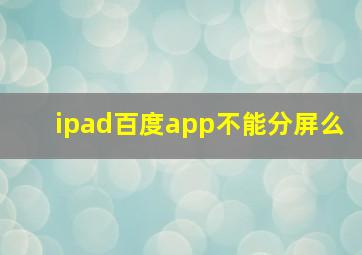 ipad百度app不能分屏么