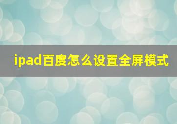 ipad百度怎么设置全屏模式