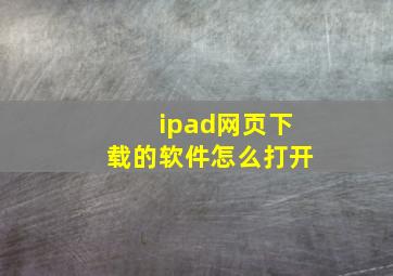 ipad网页下载的软件怎么打开