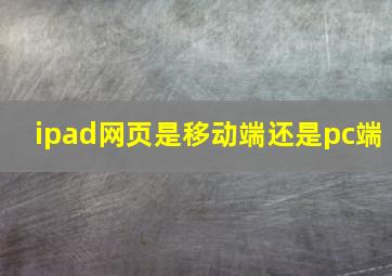 ipad网页是移动端还是pc端