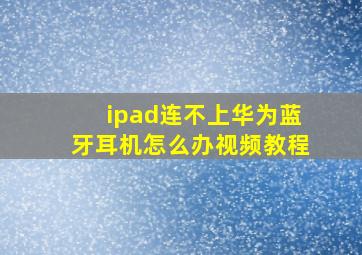 ipad连不上华为蓝牙耳机怎么办视频教程