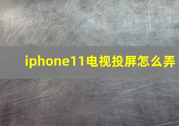 iphone11电视投屏怎么弄