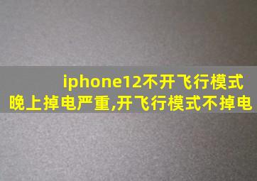 iphone12不开飞行模式晚上掉电严重,开飞行模式不掉电