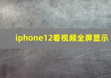 iphone12看视频全屏显示