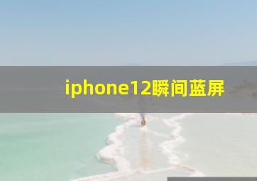 iphone12瞬间蓝屏