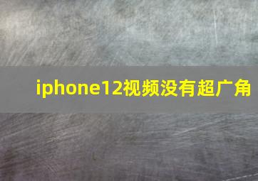 iphone12视频没有超广角