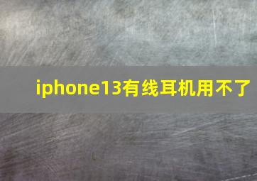 iphone13有线耳机用不了