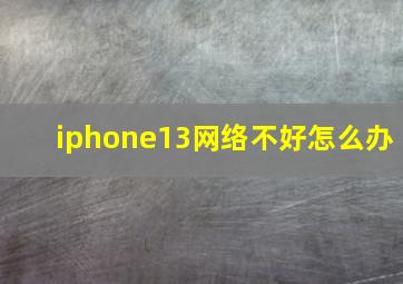 iphone13网络不好怎么办