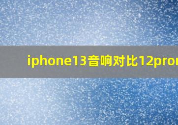 iphone13音响对比12promax