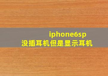 iphone6sp没插耳机但是显示耳机