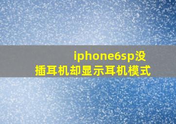 iphone6sp没插耳机却显示耳机模式