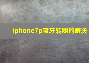 iphone7p蓝牙转圈的解决