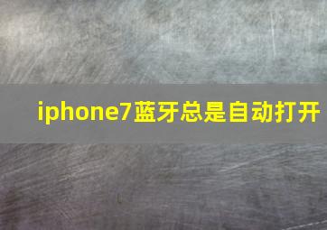 iphone7蓝牙总是自动打开