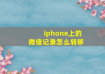 iphone上的微信记录怎么转移