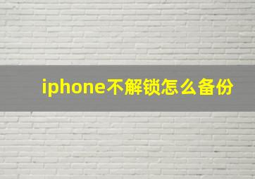 iphone不解锁怎么备份