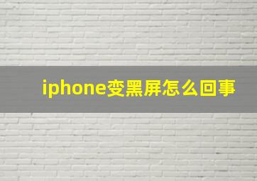 iphone变黑屏怎么回事