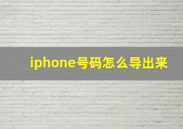 iphone号码怎么导出来