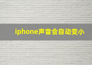 iphone声音会自动变小