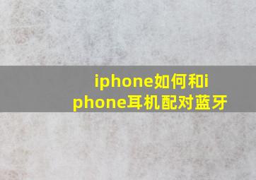 iphone如何和iphone耳机配对蓝牙