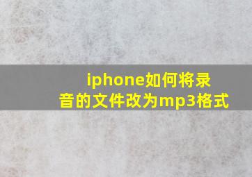 iphone如何将录音的文件改为mp3格式