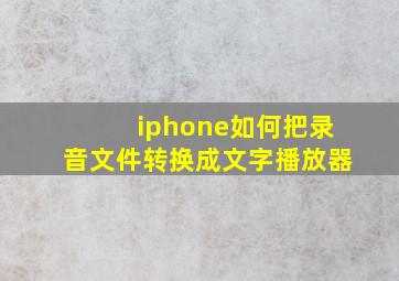 iphone如何把录音文件转换成文字播放器