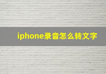 iphone录音怎么转文字