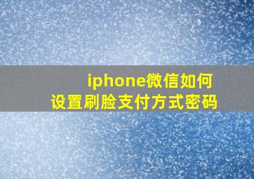 iphone微信如何设置刷脸支付方式密码