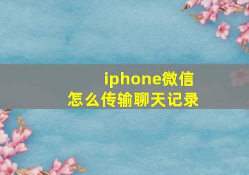 iphone微信怎么传输聊天记录