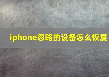 iphone忽略的设备怎么恢复