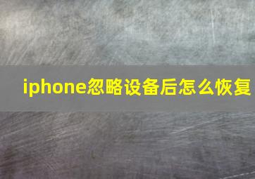 iphone忽略设备后怎么恢复