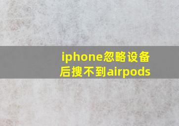 iphone忽略设备后搜不到airpods