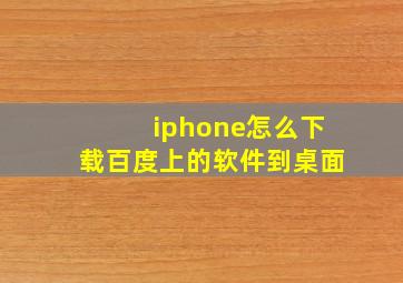 iphone怎么下载百度上的软件到桌面